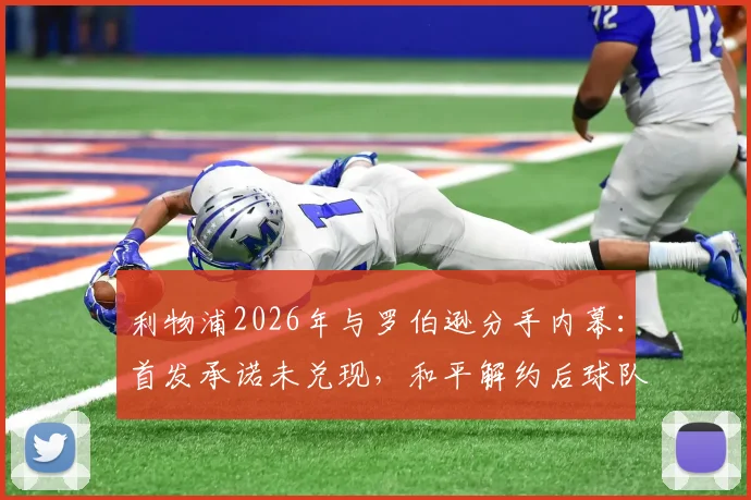 利物浦2026年与罗伯逊分手内幕：首发承诺未兑现，和平解约后球队边路何去何从