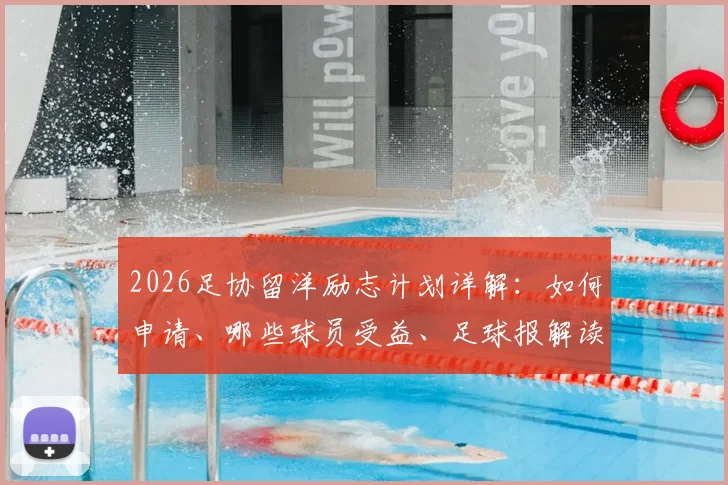 2026足协留洋励志计划详解:如何申请、哪些球员受益、足球报解读后顾之忧解决方案