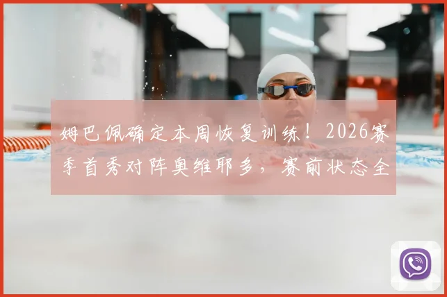 姆巴佩确定本周恢复训练!2026赛季首秀对阵奥维耶多,赛前状态全解析